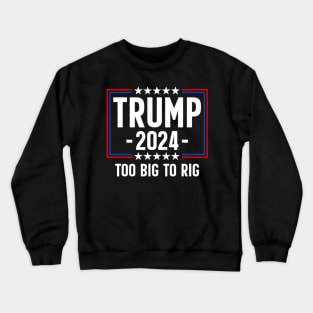 Trump 2024 Too Big To Rig Crewneck Sweatshirt